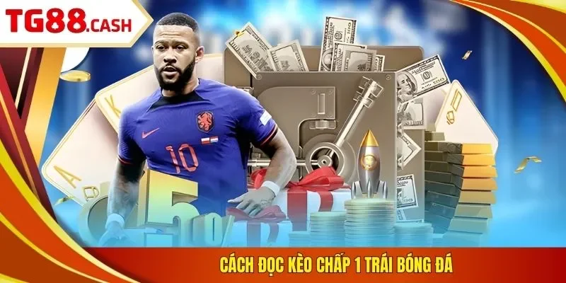 Kèo Chấp 1 Trái - Cách Đọc & 3 Kinh Nghiệm Nhận Định Cách đọc kèo chấp 1 trái bóng đá