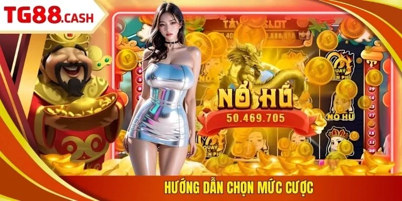 Nổ Hũ Thần Tài - Game Slot Xanh Chín, Nhận Thưởng Khủng Hướng dẫn chọn mức cược