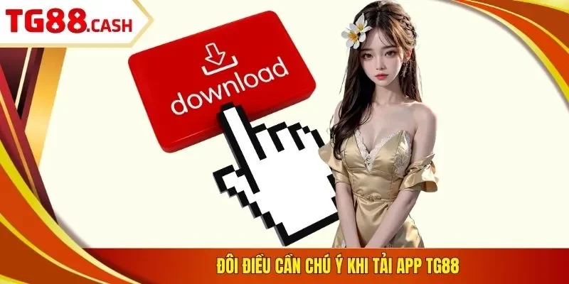 Tải App TG88 Đôi điều cần chú ý khi tải app TG88