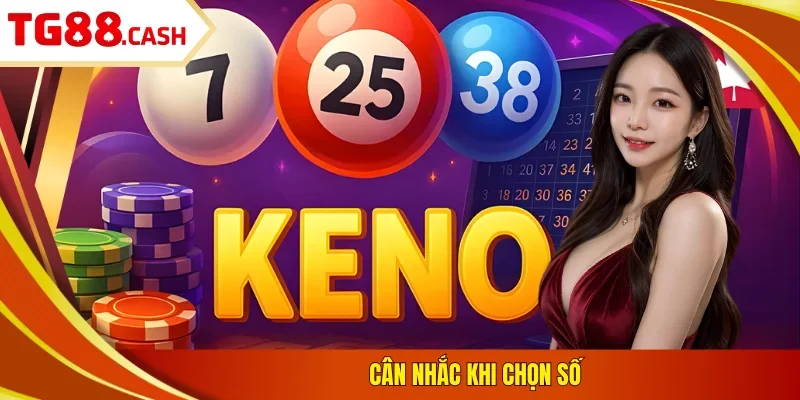 Xổ Số Keno - Dễ Chơi, Dễ Tham Gia Với Cơ Hội Thắng Lớn Cân nhắc khi chọn số